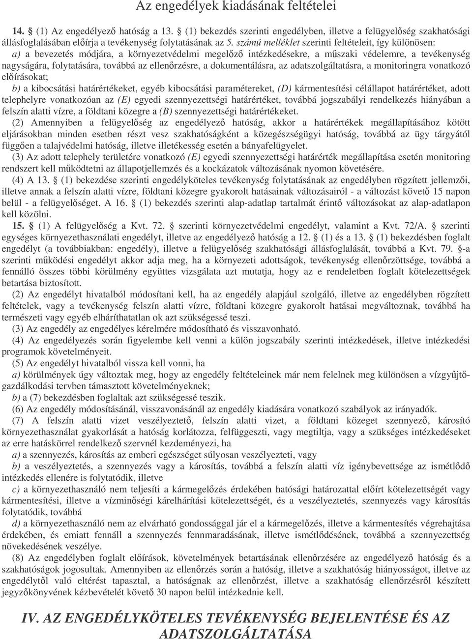 ellenrzésre, a dokumentálásra, az adatszolgáltatásra, a monitoringra vonatkozó elírásokat; b) a kibocsátási határértékeket, egyéb kibocsátási paramétereket, (D) kármentesítési célállapot