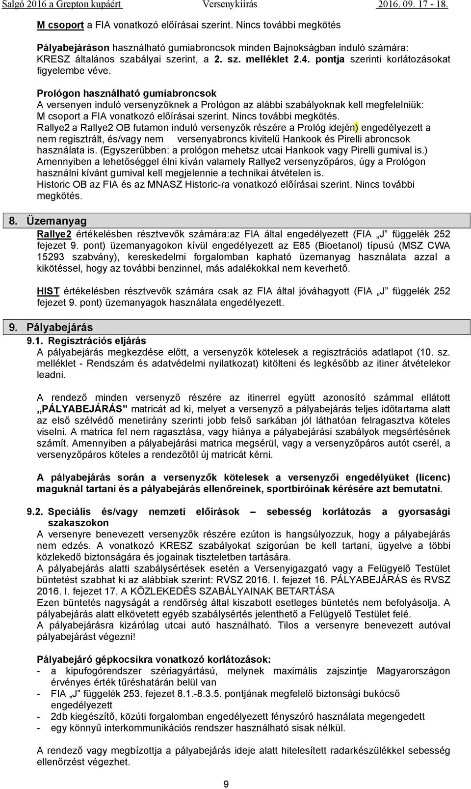Prológon használható gumiabroncsok A versenyen induló versenyzőknek a Prológon az alábbi szabályoknak kell megfelelniük: M csoport a FIA vonatkozó előírásai szerint. Nincs további megkötés.