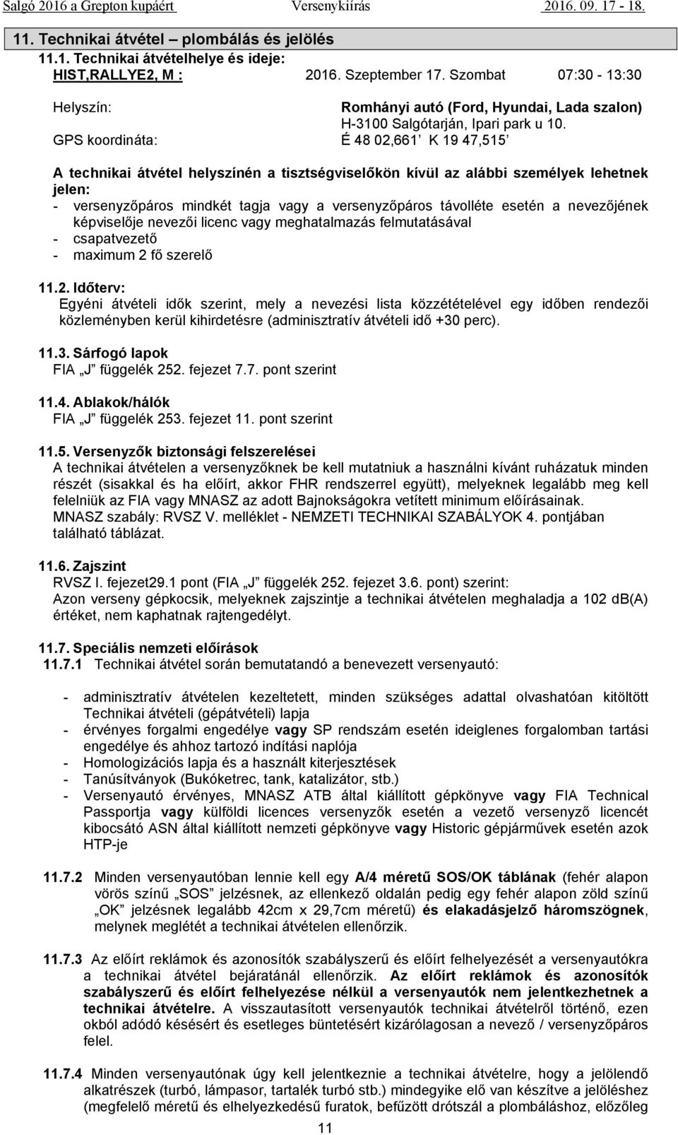 GPS koordináta: É 48 02,661 K 19 47,515 A technikai átvétel helyszínén a tisztségviselőkön kívül az alábbi személyek lehetnek jelen: - versenyzőpáros mindkét tagja vagy a versenyzőpáros távolléte