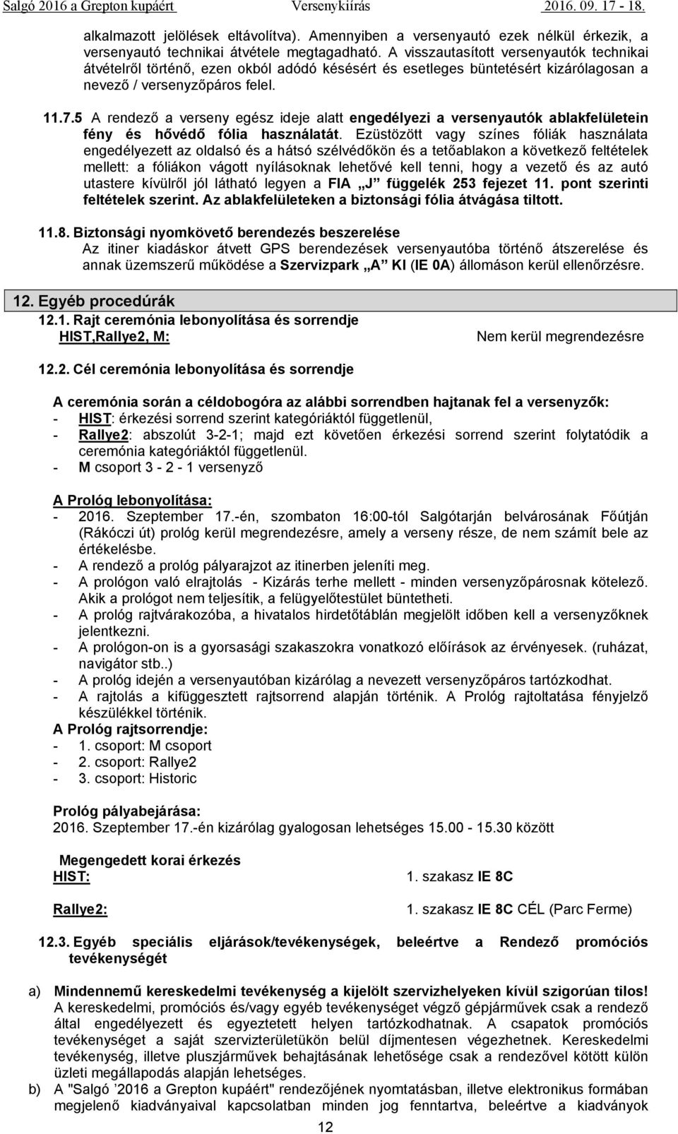 5 A rendező a verseny egész ideje alatt engedélyezi a versenyautók ablakfelületein fény és hővédő fólia használatát.