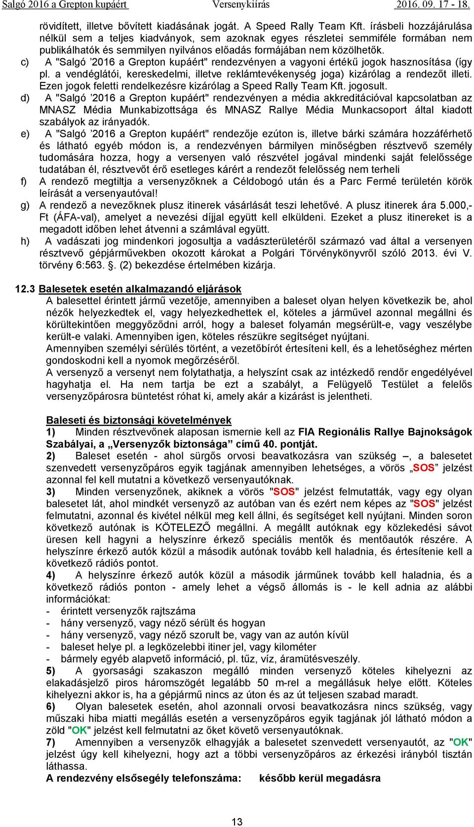 c) A "Salgó 2016 a Grepton kupáért" rendezvényen a vagyoni értékű jogok hasznosítása (így pl. a vendéglátói, kereskedelmi, illetve reklámtevékenység joga) kizárólag a rendezőt illeti.