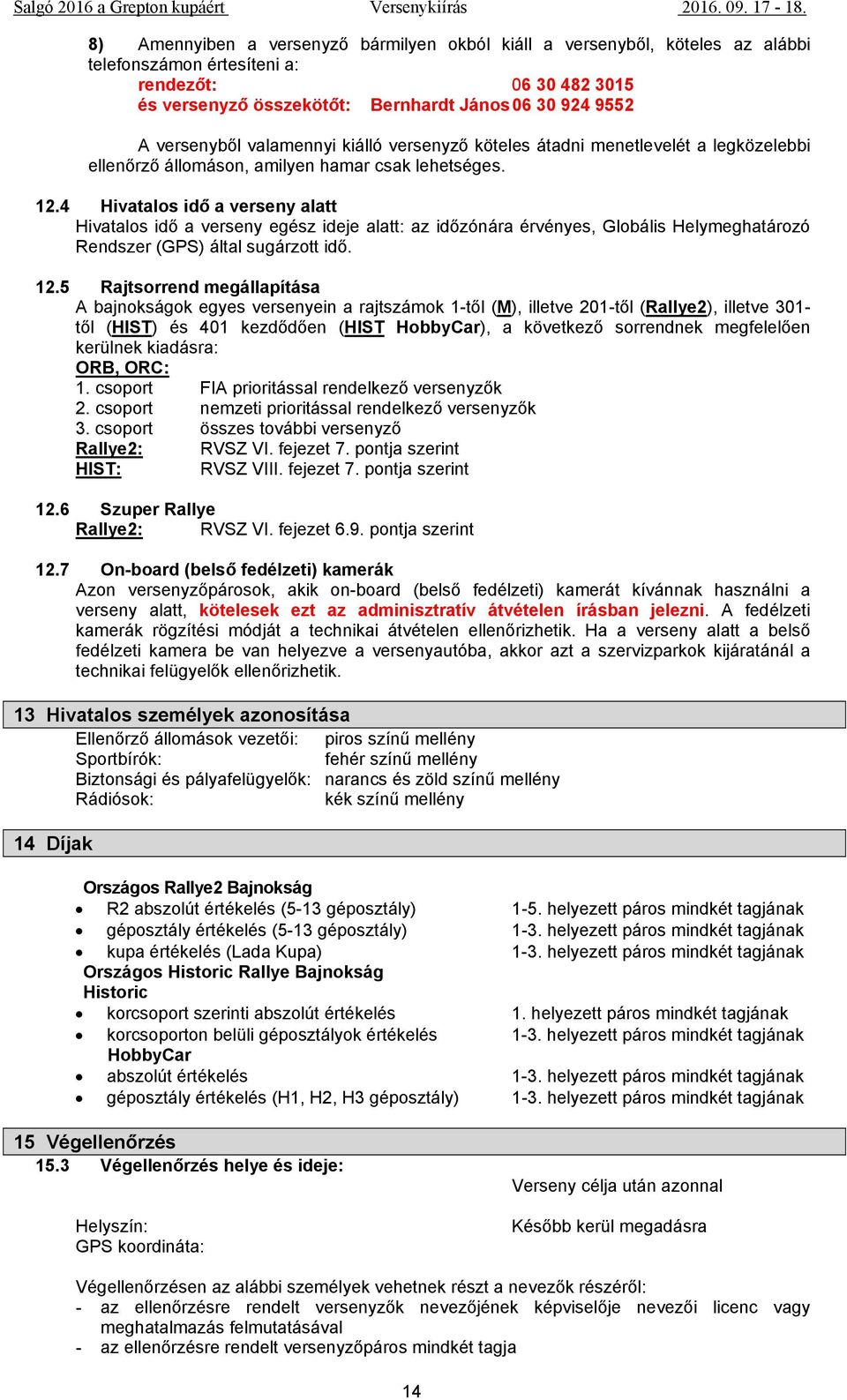 4 Hivatalos idő a verseny alatt Hivatalos idő a verseny egész ideje alatt: az időzónára érvényes, Globális Helymeghatározó Rendszer (GPS) által sugárzott idő. 12.