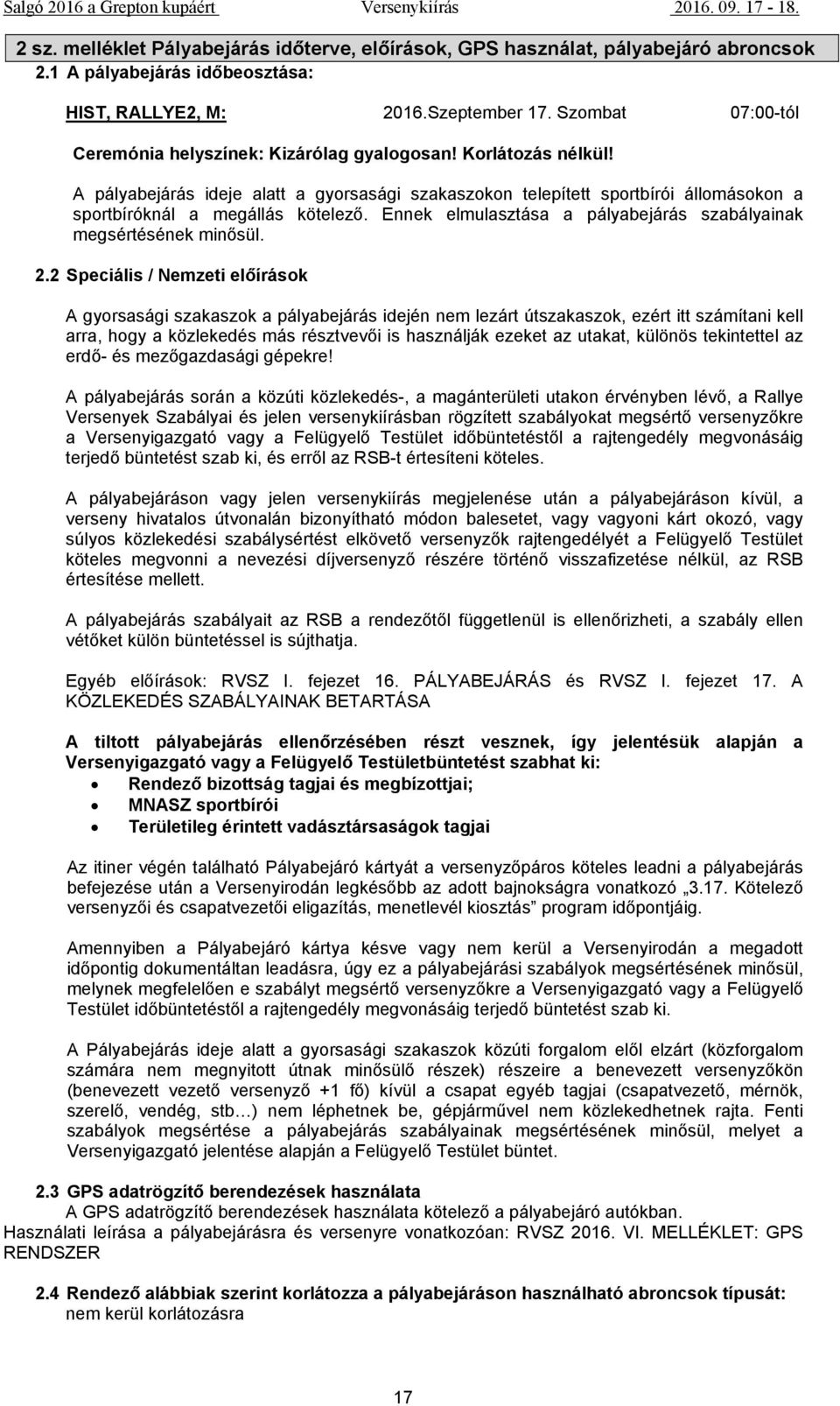 A pályabejárás ideje alatt a gyorsasági szakaszokon telepített sportbírói állomásokon a sportbíróknál a megállás kötelező. Ennek elmulasztása a pályabejárás szabályainak megsértésének minősül. 2.