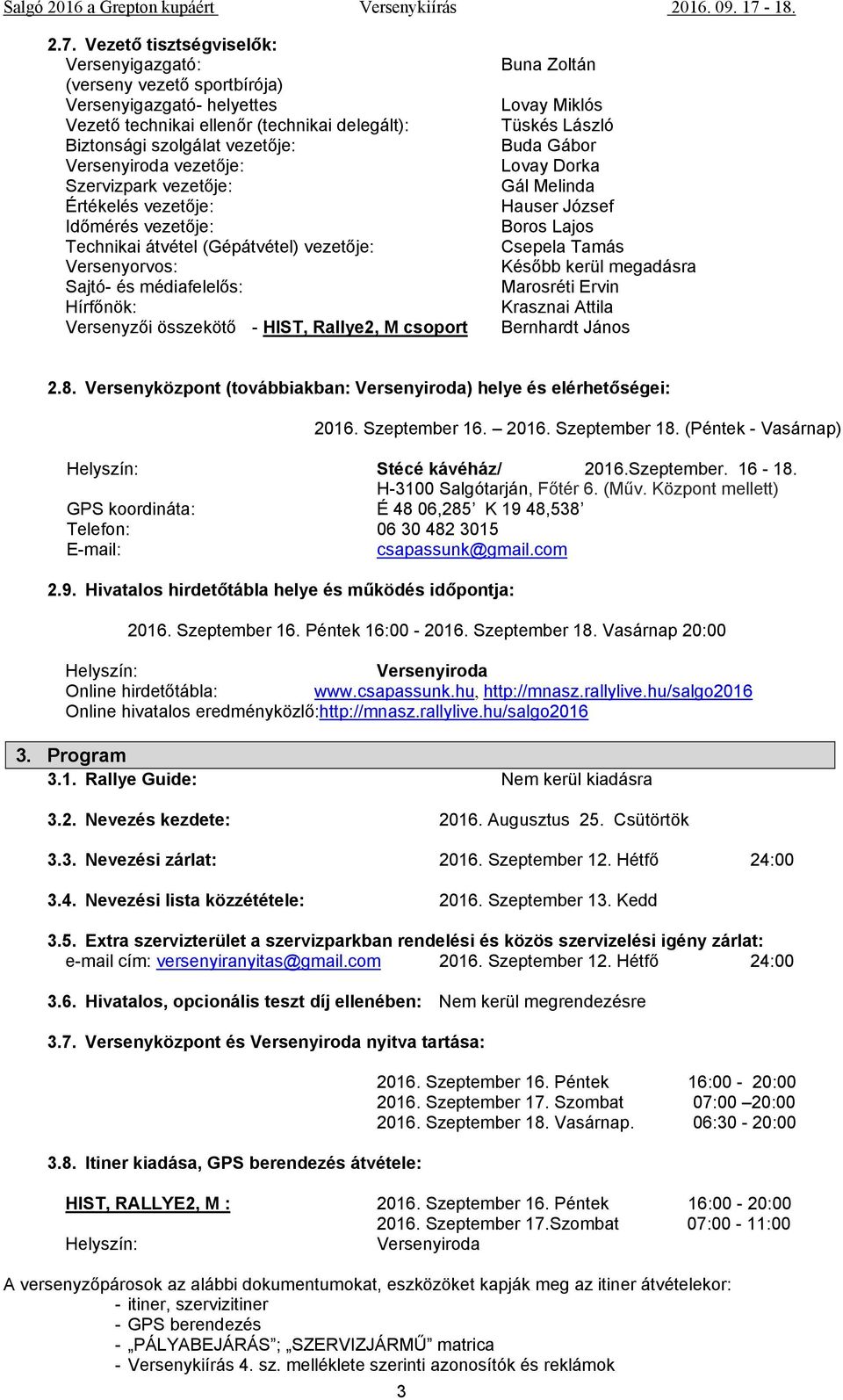 csoport Buna Zoltán Lovay Miklós Tüskés László Buda Gábor Lovay Dorka Gál Melinda Hauser József Boros Lajos Csepela Tamás Később kerül megadásra Marosréti Ervin Krasznai Attila Bernhardt János 2.8.
