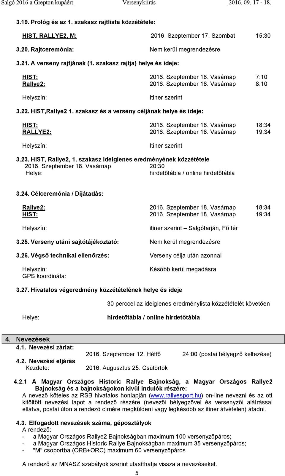 szakasz és a verseny céljának helye és ideje: HIST: 2016. Szeptember 18. Vasárnap 18:34 RALLYE2: 2016. Szeptember 18. Vasárnap 19:34 Itiner szerint 3.23. HIST, Rallye2, 1.