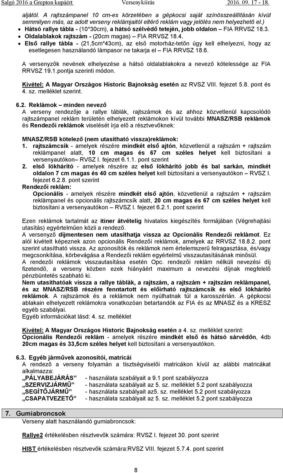 Első rallye tábla - (21,5cm*43cm), az első motorház-tetőn úgy kell elhelyezni, hogy az esetlegesen használandó lámpasor ne takarja el FIA RRVSZ 18.6.