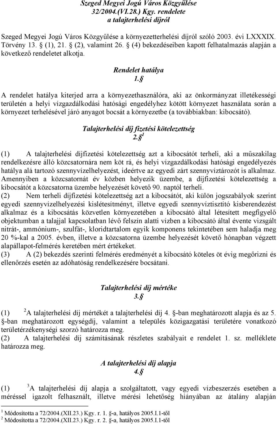 A rendelet hatálya kiterjed arra a környezethasználóra, aki az önkormányzat illetékességi területén a helyi vízgazdálkodási hatósági engedélyhez kötött környezet használata során a környezet