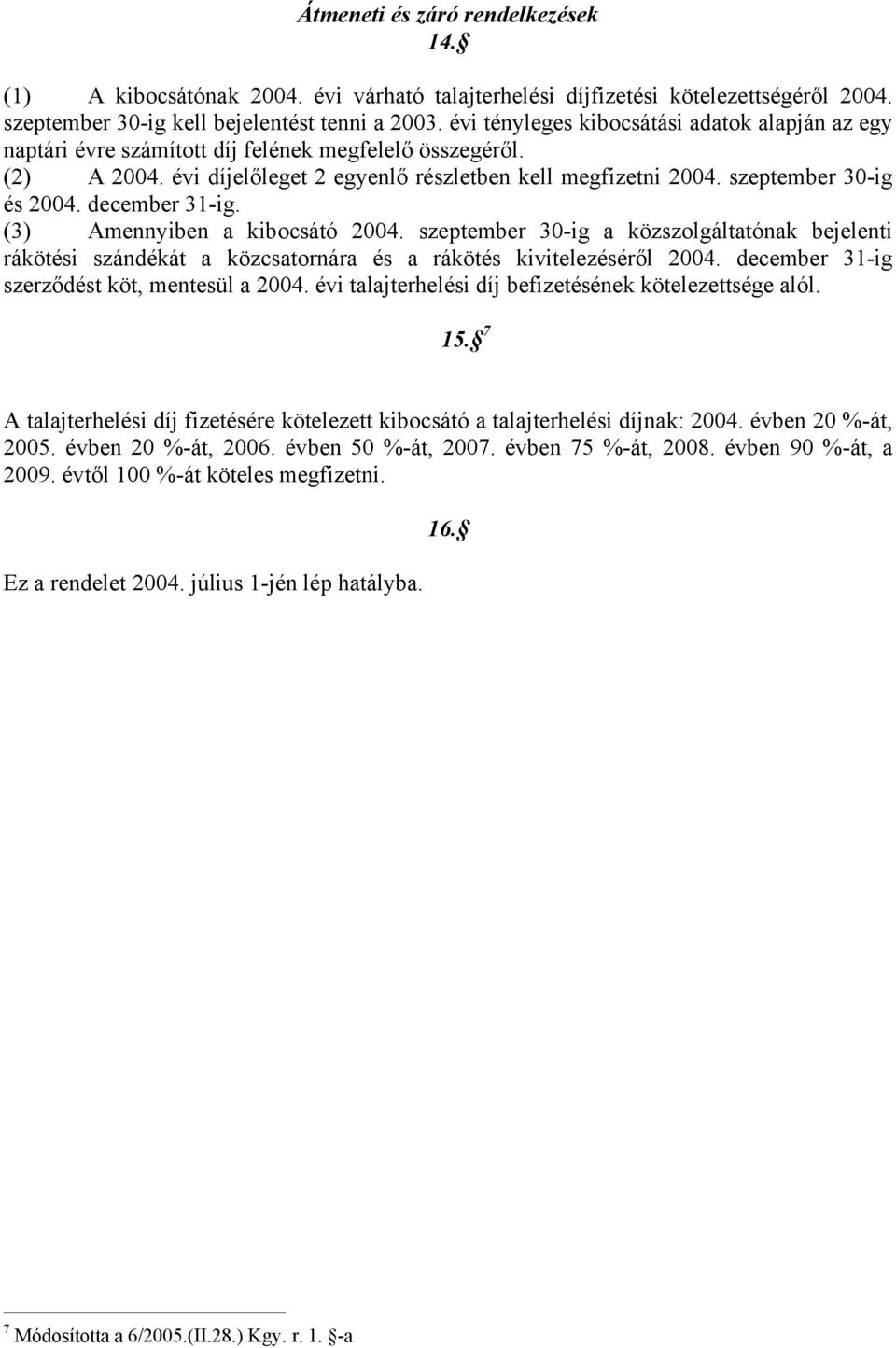 szeptember 30-ig és 2004. december 31-ig. (3) Amennyiben a kibocsátó 2004. szeptember 30-ig a közszolgáltatónak bejelenti rákötési szándékát a közcsatornára és a rákötés kivitelezéséről 2004.