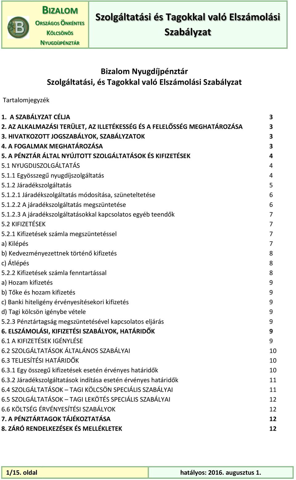 1.2.1 Járadékszolgáltatás módosítása, szüneteltetése 6 5.1.2.2 A járadékszolgáltatás megszüntetése 6 5.1.2.3 A járadékszolgáltatásokkal kapcsolatos egyéb teendők 7 5.2 KIFIZETÉSEK 7 5.2.1 Kifizetések számla megszüntetéssel 7 a) Kilépés 7 b) Kedvezményezettnek történő kifizetés 8 c) Átlépés 8 5.