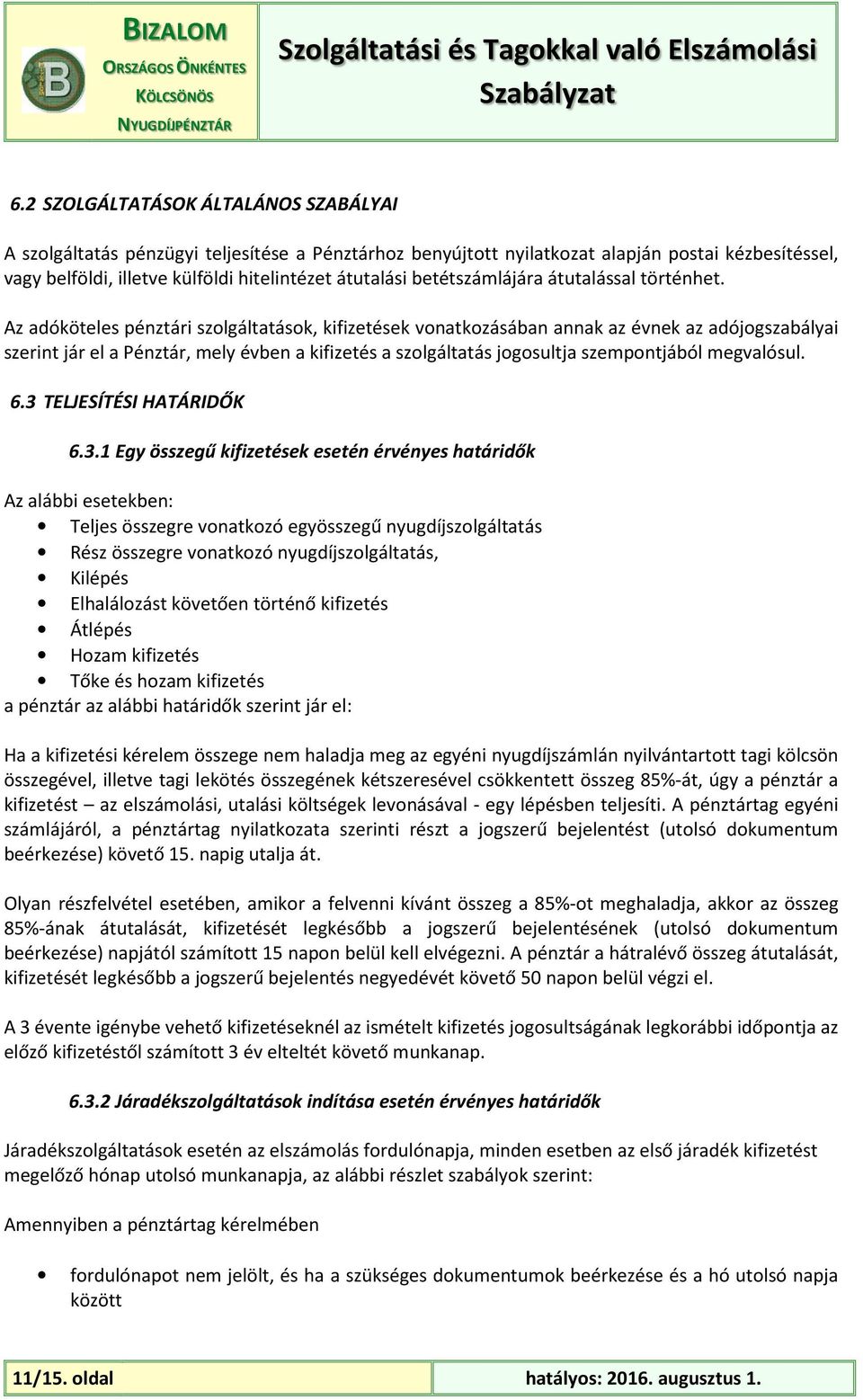 Az adóköteles pénztári szolgáltatások, kifizetések vonatkozásában annak az évnek az adójogszabályai szerint jár el a Pénztár, mely évben a kifizetés a szolgáltatás jogosultja szempontjából megvalósul.