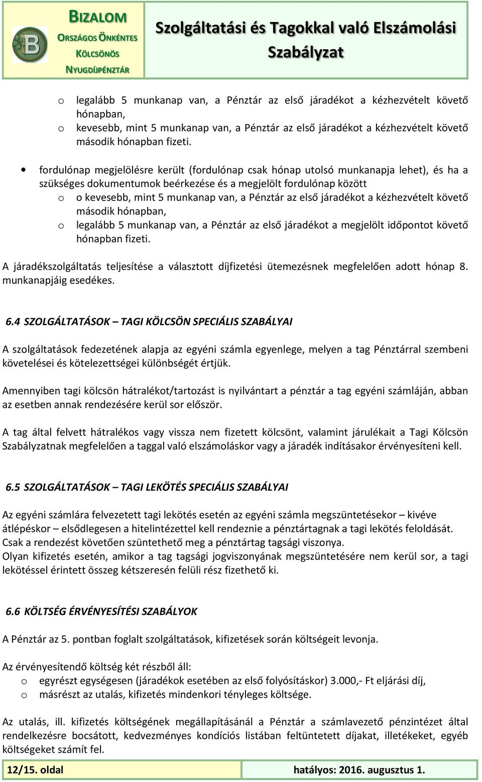 az első járadékot a kézhezvételt követő második hónapban, o legalább 5 munkanap van, a Pénztár az első járadékot a megjelölt időpontot követő hónapban fizeti.
