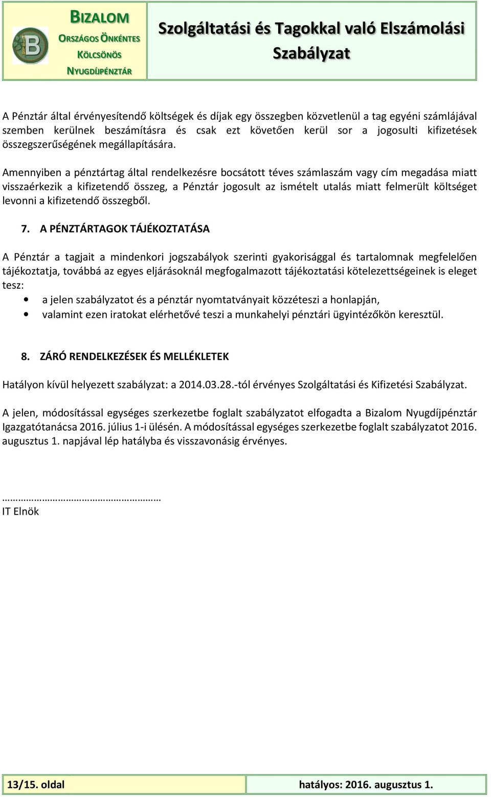 Amennyiben a pénztártag által rendelkezésre bocsátott téves számlaszám vagy cím megadása miatt visszaérkezik a kifizetendő összeg, a Pénztár jogosult az ismételt utalás miatt felmerült költséget