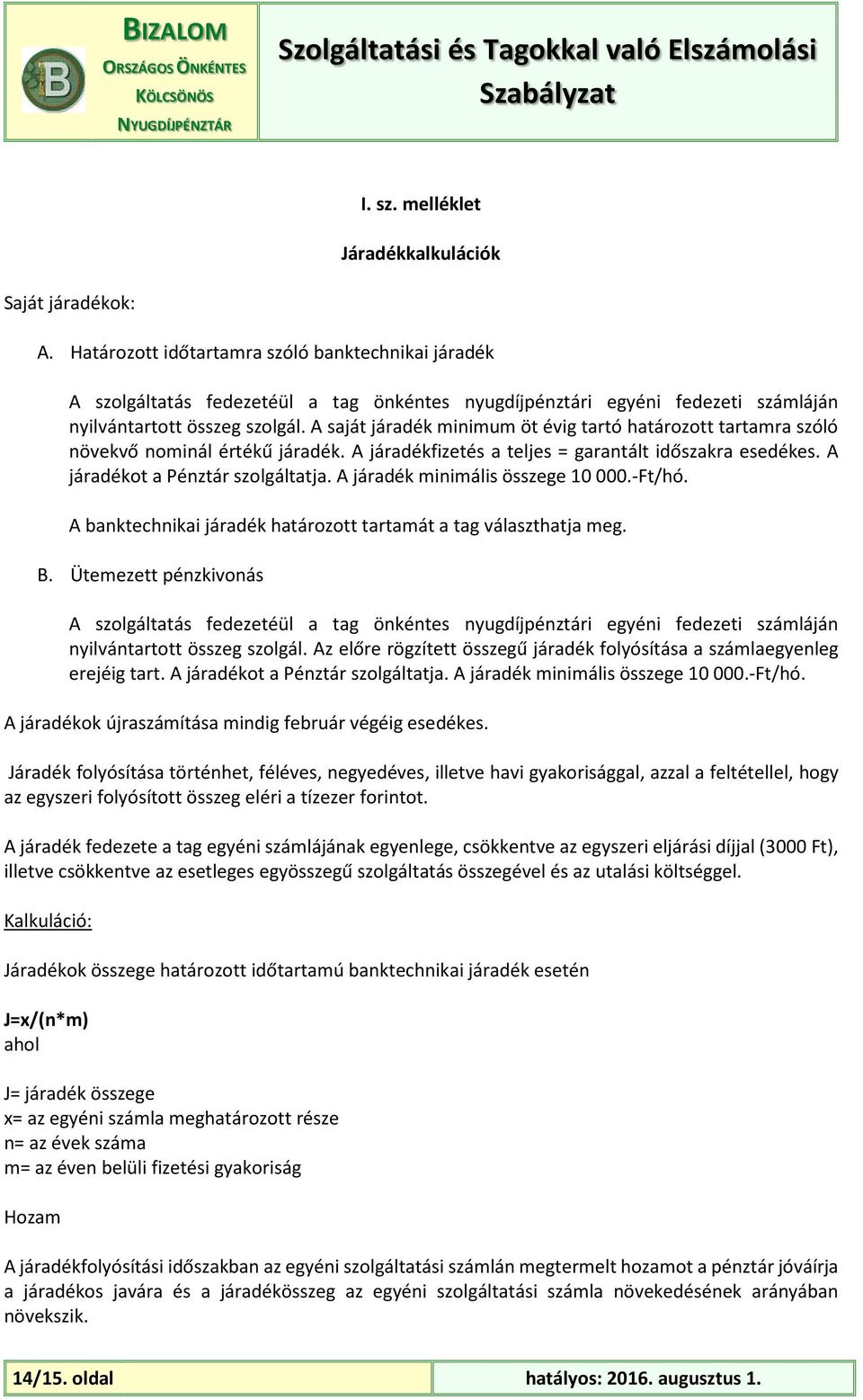 A saját járadék minimum öt évig tartó határozott tartamra szóló növekvő nominál értékű járadék. A járadékfizetés a teljes = garantált időszakra esedékes. A járadékot a Pénztár szolgáltatja.