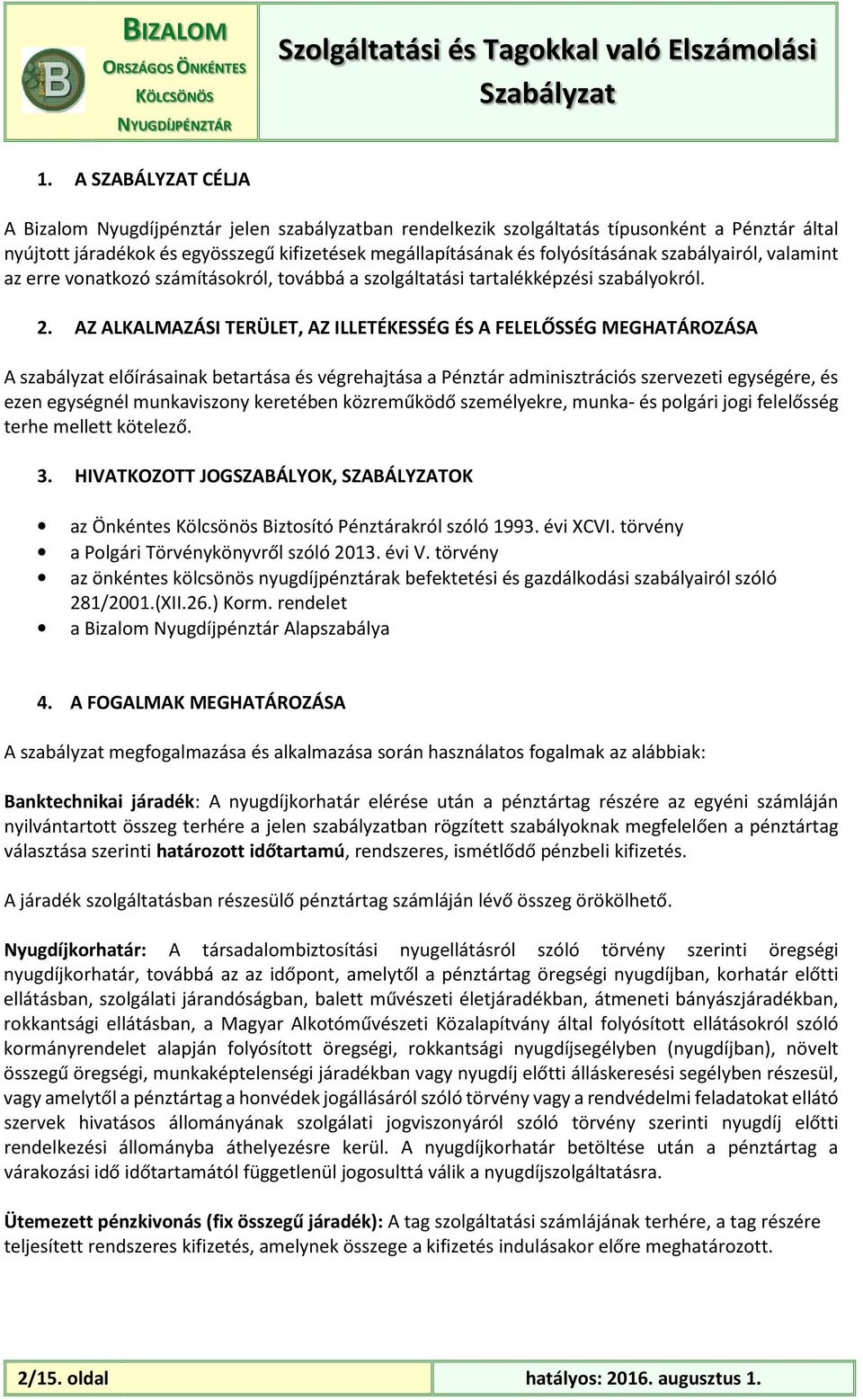 AZ ALKALMAZÁSI TERÜLET, AZ ILLETÉKESSÉG ÉS A FELELŐSSÉG MEGHATÁROZÁSA A szabályzat előírásainak betartása és végrehajtása a Pénztár adminisztrációs szervezeti egységére, és ezen egységnél