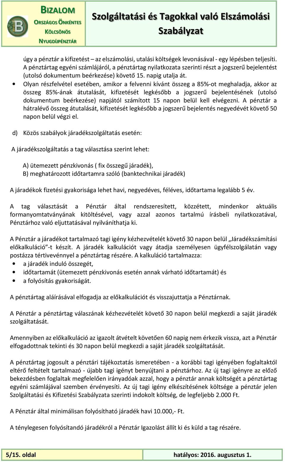 Olyan részfelvétel esetében, amikor a felvenni kívánt összeg a 85%-ot meghaladja, akkor az összeg 85%-ának átutalását, kifizetését legkésőbb a jogszerű bejelentésének (utolsó dokumentum beérkezése)