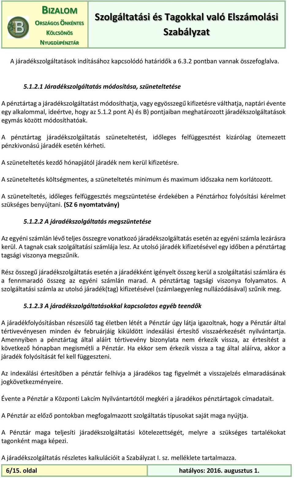 1 Járadékszolgáltatás módosítása, szüneteltetése A pénztártag a járadékszolgáltatást módosíthatja, vagy egyösszegű kifizetésre válthatja, naptári évente egy alkalommal, ideértve, hogy az 5.1.2 pont A) és B) pontjaiban meghatározott járadékszolgáltatások egymás között módosíthatóak.