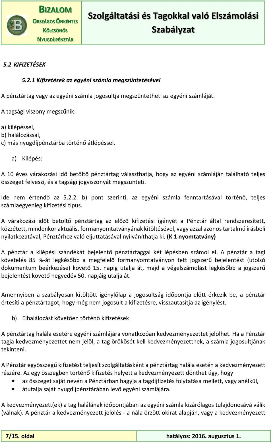 a) Kilépés: A 10 éves várakozási idő betöltő pénztártag választhatja, hogy az egyéni számláján található teljes összeget felveszi, és a tagsági jogviszonyát megszünteti. Ide nem értendő az 5.2.