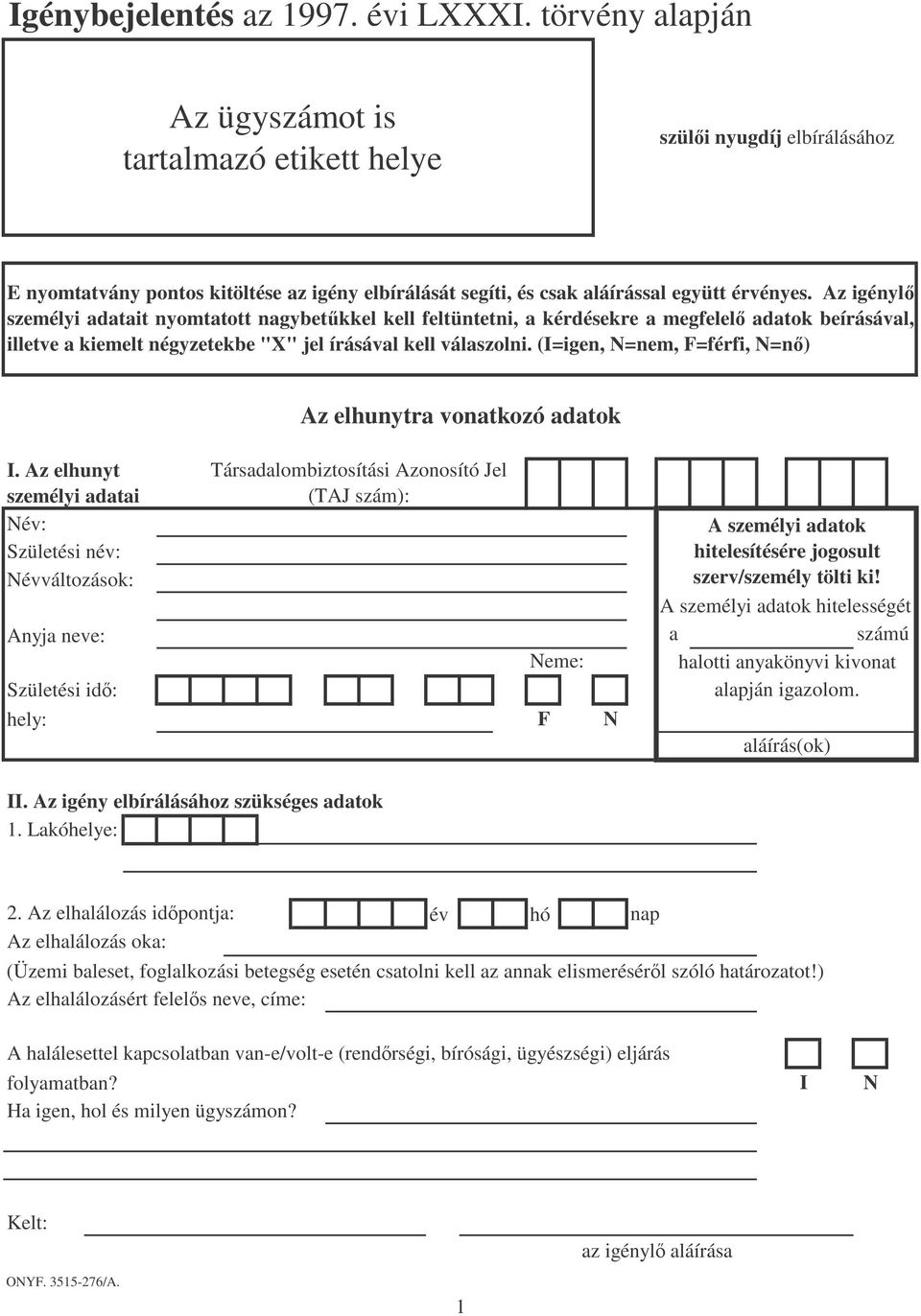 Az igényl személyi adatait nyomtatott nagybetkkel kell feltüntetni, a kérdésekre a megfelel adatok beírásával, illetve a kiemelt négyzetekbe "X" jel írásával kell válaszolni.