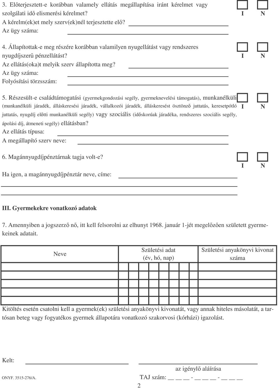 Részesült-e családtámogatási (gyermekgondozási segély, gyermeknevelési támogatás), munkanélküli (munkanélküli járadék, álláskeresési járadék, vállalkozói járadék, álláskeresést ösztönz juttatás,