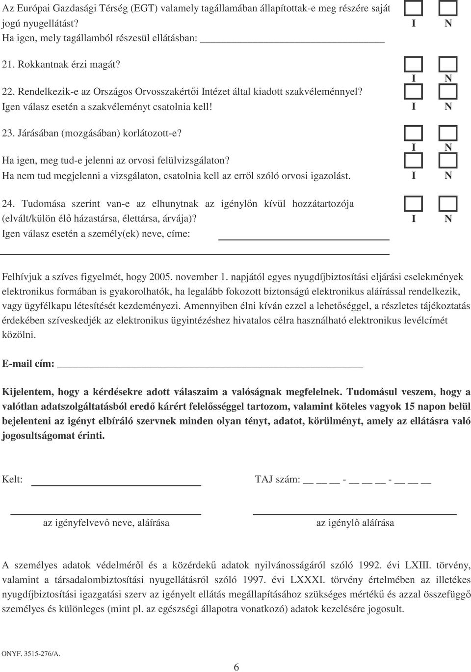 Ha igen, meg tud-e jelenni az orvosi felülvizsgálaton? Ha nem tud megjelenni a vizsgálaton, csatolnia kell az errl szóló orvosi igazolást. 24.