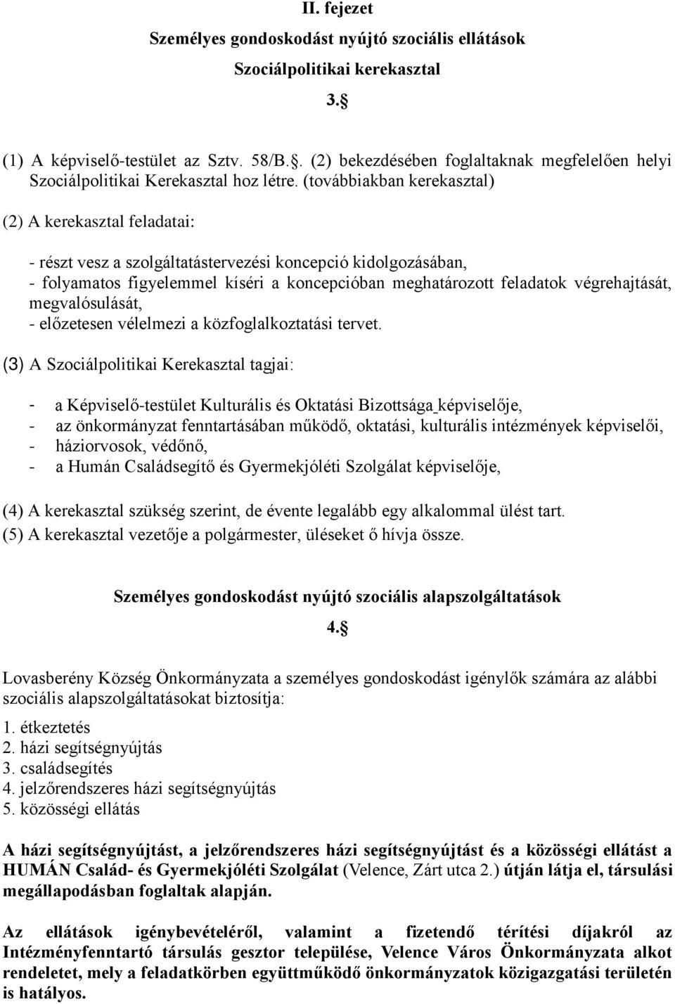 (továbbiakban kerekasztal) (2) A kerekasztal feladatai: - részt vesz a szolgáltatástervezési koncepció kidolgozásában, - folyamatos figyelemmel kíséri a koncepcióban meghatározott feladatok