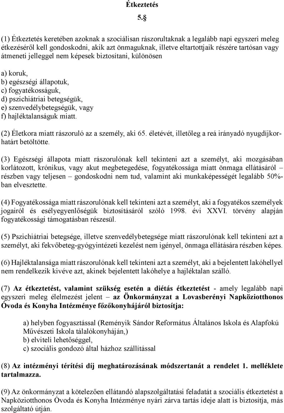 jelleggel nem képesek biztosítani, különösen a) koruk, b) egészségi állapotuk, c) fogyatékosságuk, d) pszichiátriai betegségük, e) szenvedélybetegségük, vagy f) hajléktalanságuk miatt.