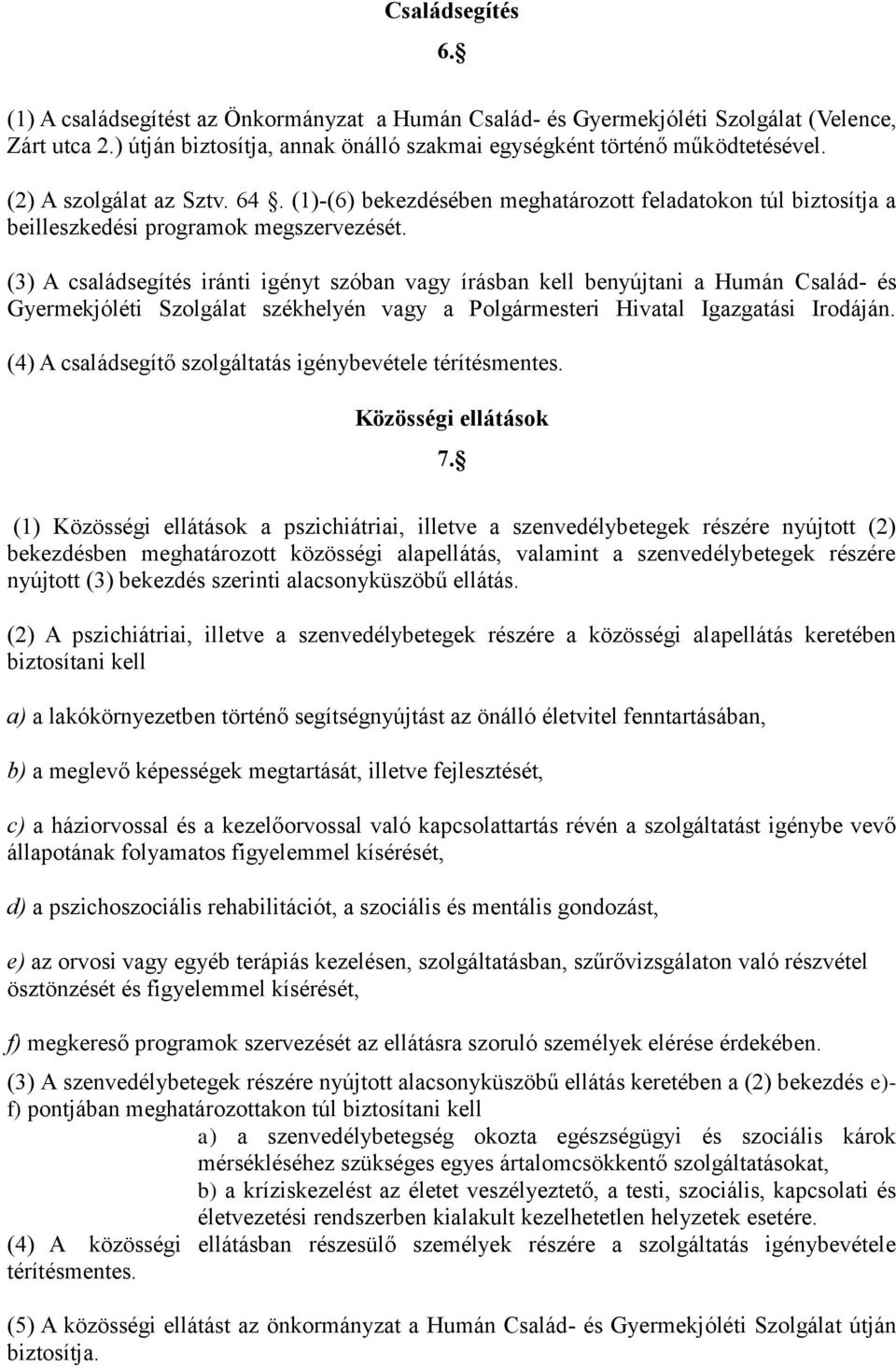 (3) A családsegítés iránti igényt szóban vagy írásban kell benyújtani a Humán Család- és Gyermekjóléti Szolgálat székhelyén vagy a Polgármesteri Hivatal Igazgatási Irodáján.