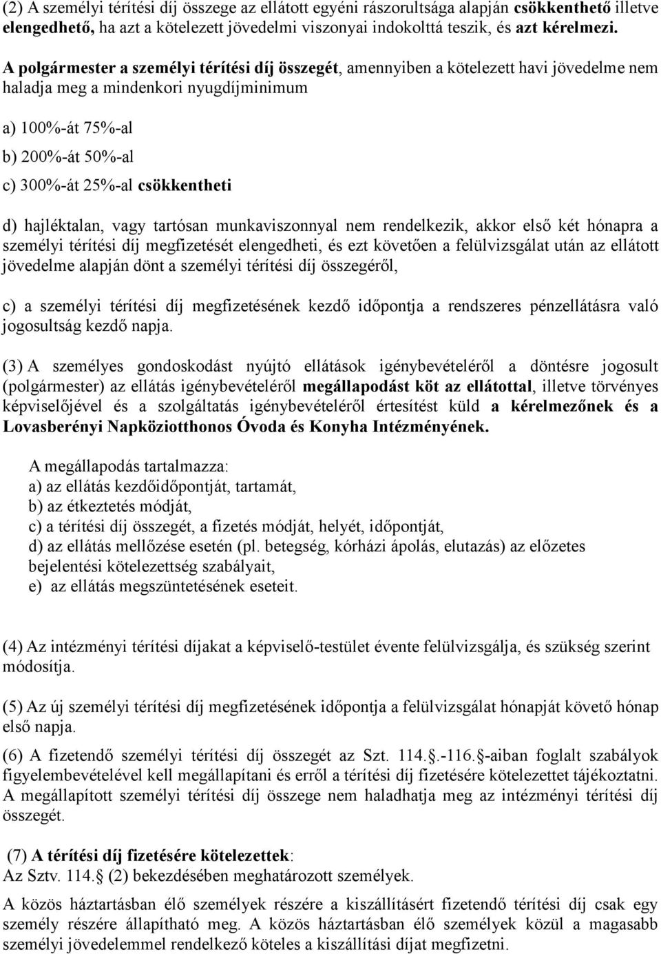 d) hajléktalan, vagy tartósan munkaviszonnyal nem rendelkezik, akkor első két hónapra a személyi térítési díj megfizetését elengedheti, és ezt követően a felülvizsgálat után az ellátott jövedelme