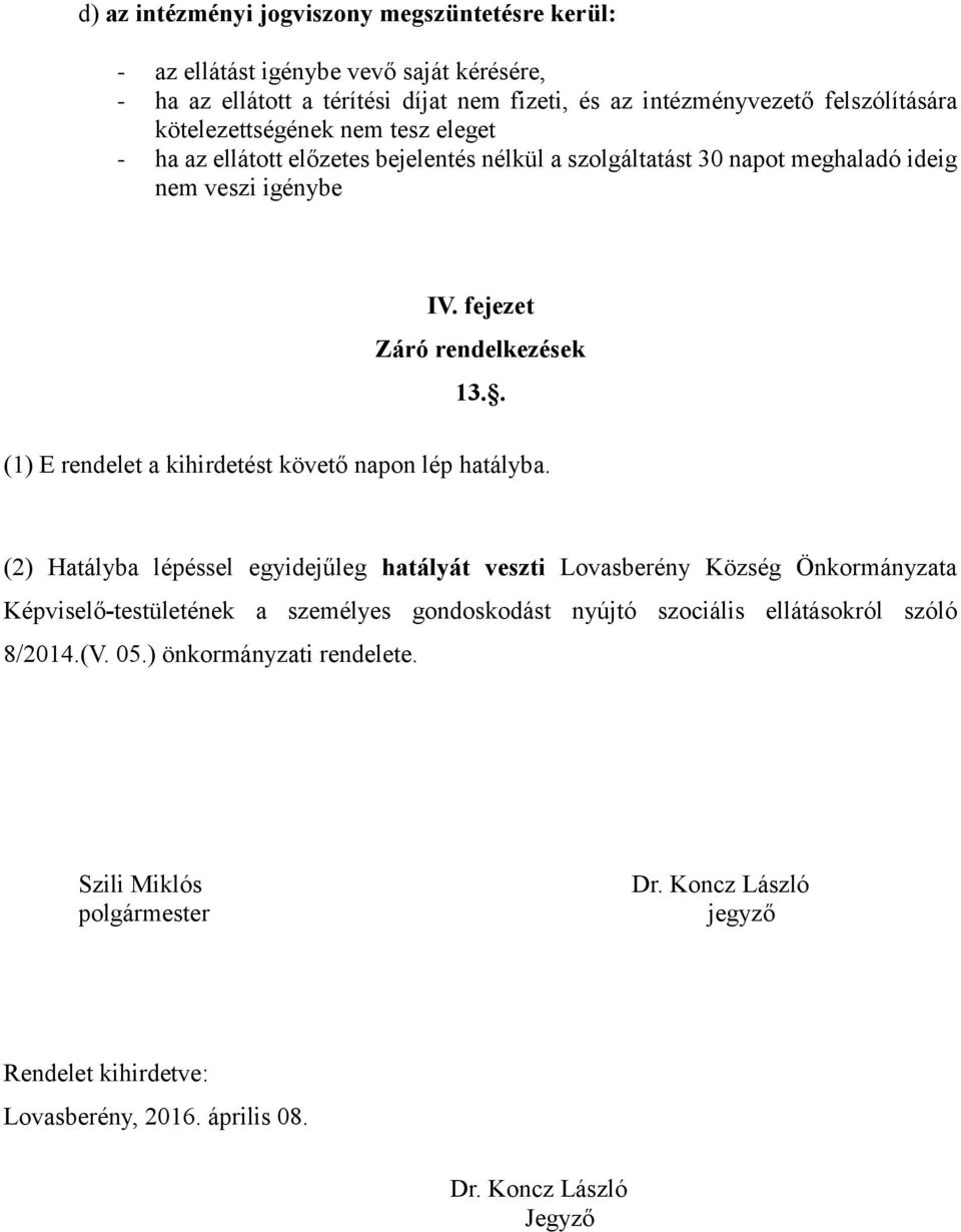 . (1) E rendelet a kihirdetést követő napon lép hatályba.