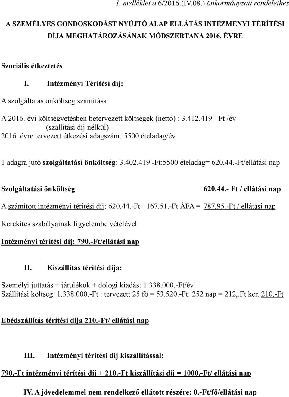 évre tervezett étkezési adagszám: 5500 ételadag/év 1 adagra jutó szolgáltatási önköltség: 3.402.419.-Ft:5500 ételadag= 620,44.-Ft/ellátási nap Szolgáltatási önköltség 620.44.- Ft / ellátási nap A számított intézményi térítési díj: 620.