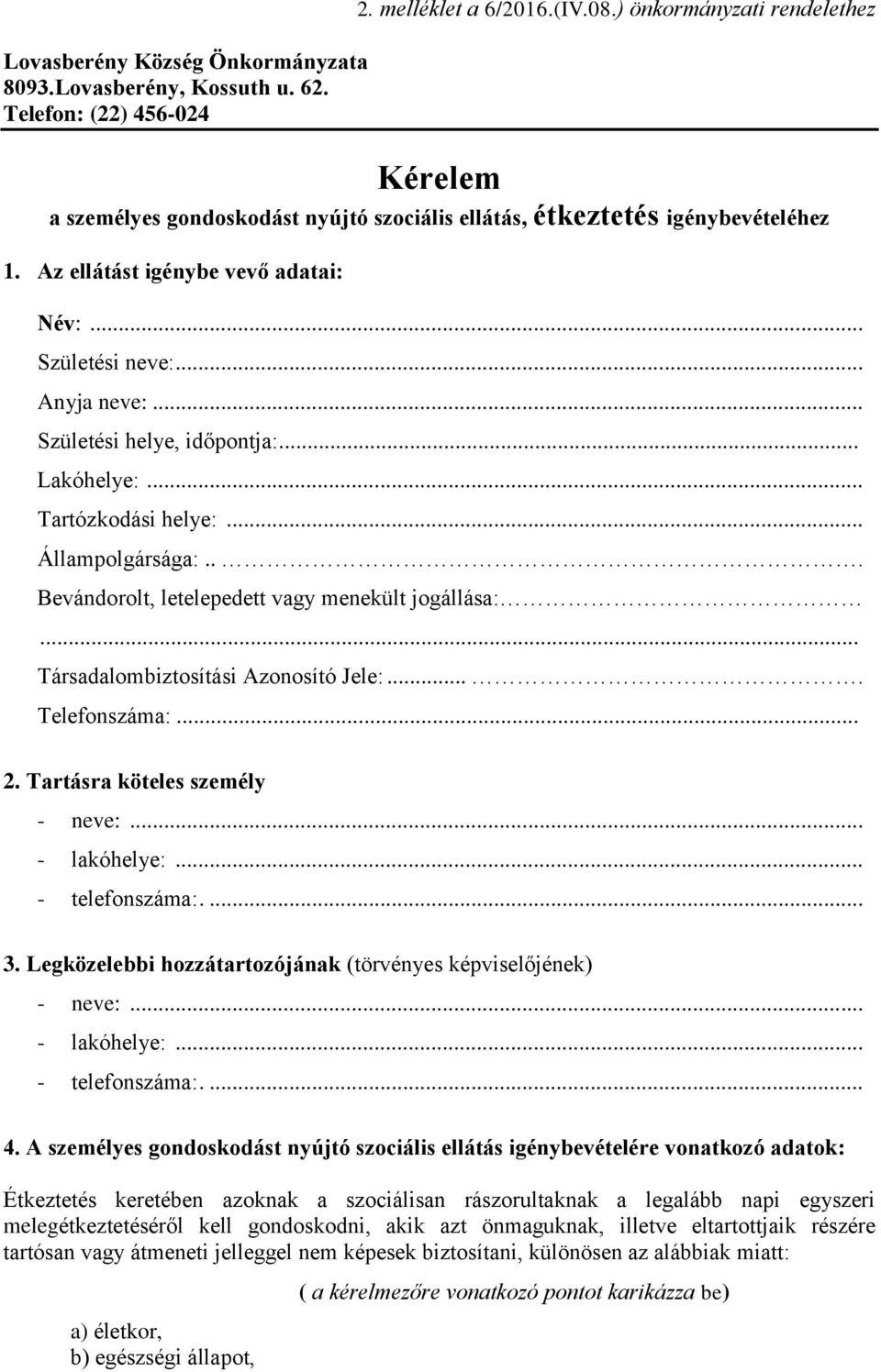 .. Születési helye, időpontja:... Lakóhelye:... Tartózkodási helye:... Állampolgársága:... Bevándorolt, letelepedett vagy menekült jogállása:... Társadalombiztosítási Azonosító Jele:.... Telefonszáma:.