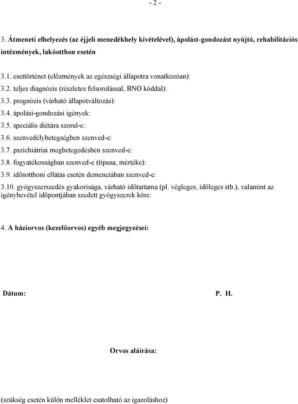 5. speciális diétára szorul-e: 3.6. szenvedélybetegségben szenved-e: 3.7. pszichiátriai megbetegedésben szenved-e: 3.8. fogyatékosságban szenved-e (típusa, mértéke): 3.9.