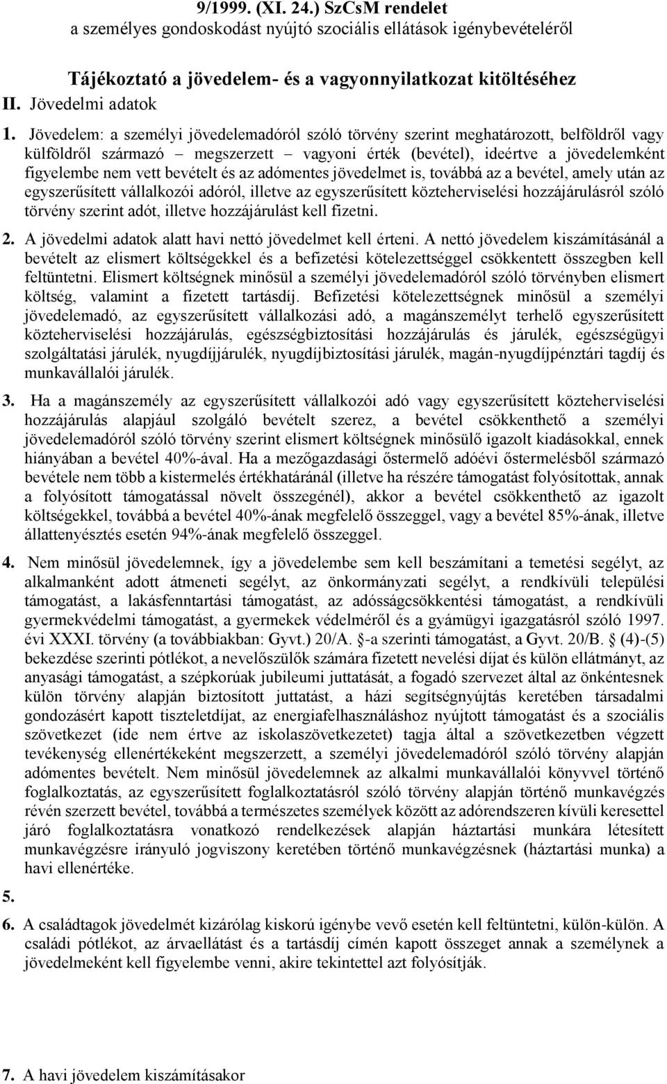 bevételt és az adómentes jövedelmet is, továbbá az a bevétel, amely után az egyszerűsített vállalkozói adóról, illetve az egyszerűsített közteherviselési hozzájárulásról szóló törvény szerint adót,