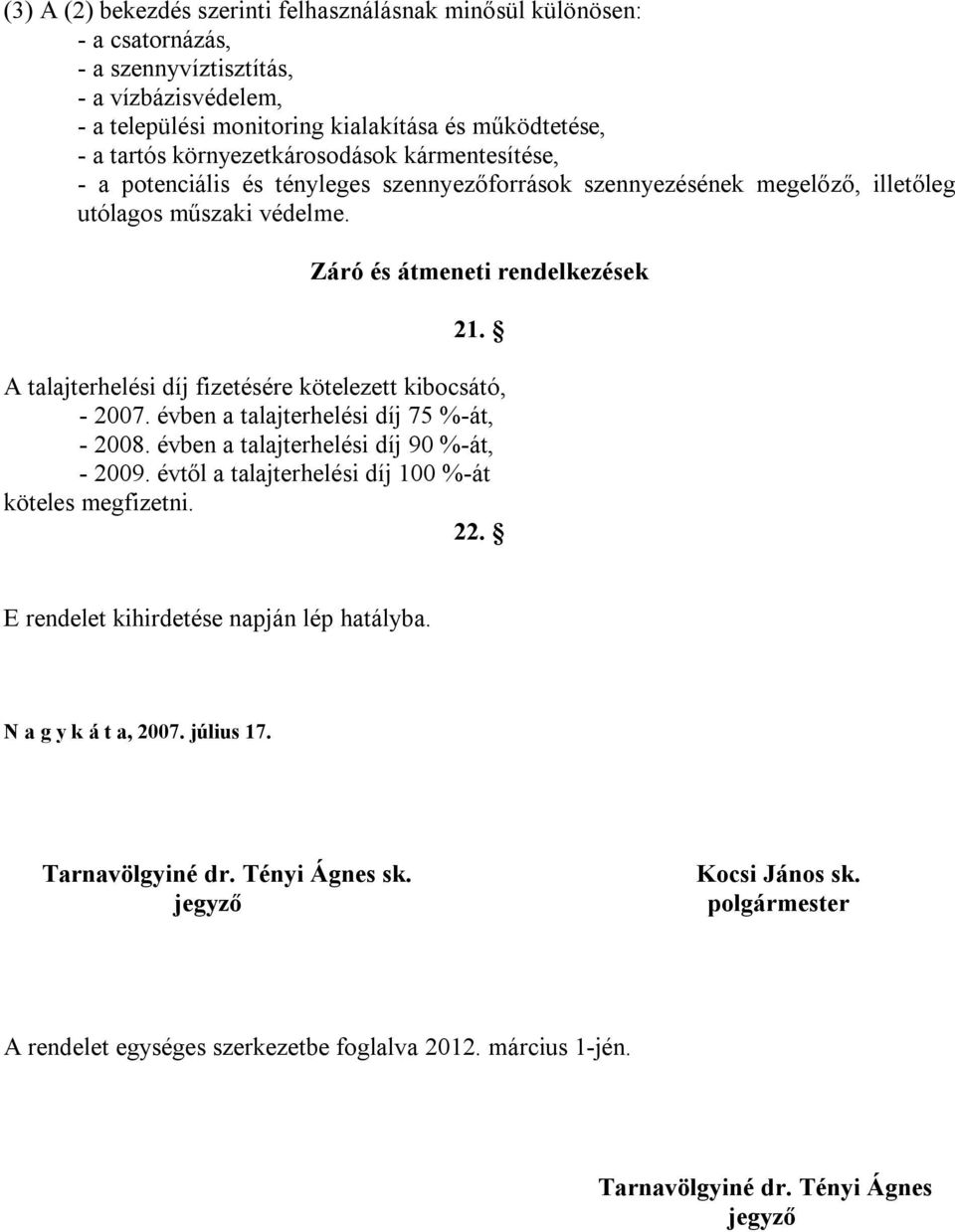 A talajterhelési díj fizetésére kötelezett kibocsátó, - 2007. évben a talajterhelési díj 75 %-át, - 2008. évben a talajterhelési díj 90 %-át, - 2009.