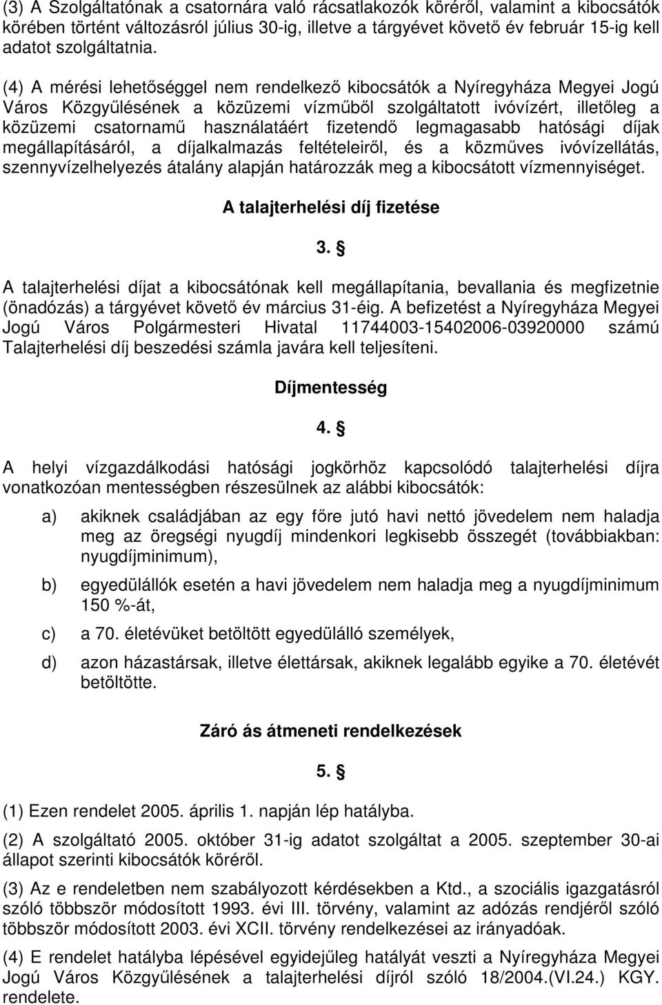 legmagasabb hatósági díjak megállapításáról, a díjalkalmazás feltételeiről, és a közműves ivóvízellátás, szennyvízelhelyezés átalány alapján határozzák meg a kibocsátott vízmennyiséget.