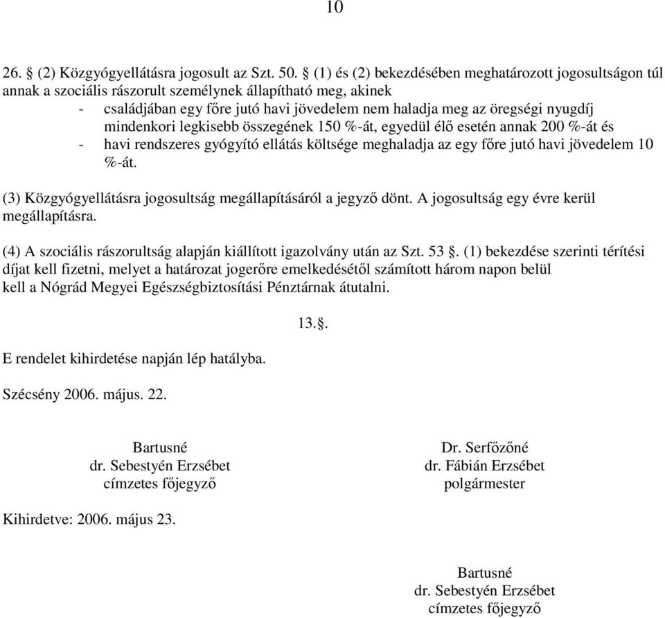 mindenkori legkisebb összegének 150 %-át, egyedül élı esetén annak 200 %-át és - havi rendszeres gyógyító ellátás költsége meghaladja az egy fıre jutó havi jövedelem 10 %-át.