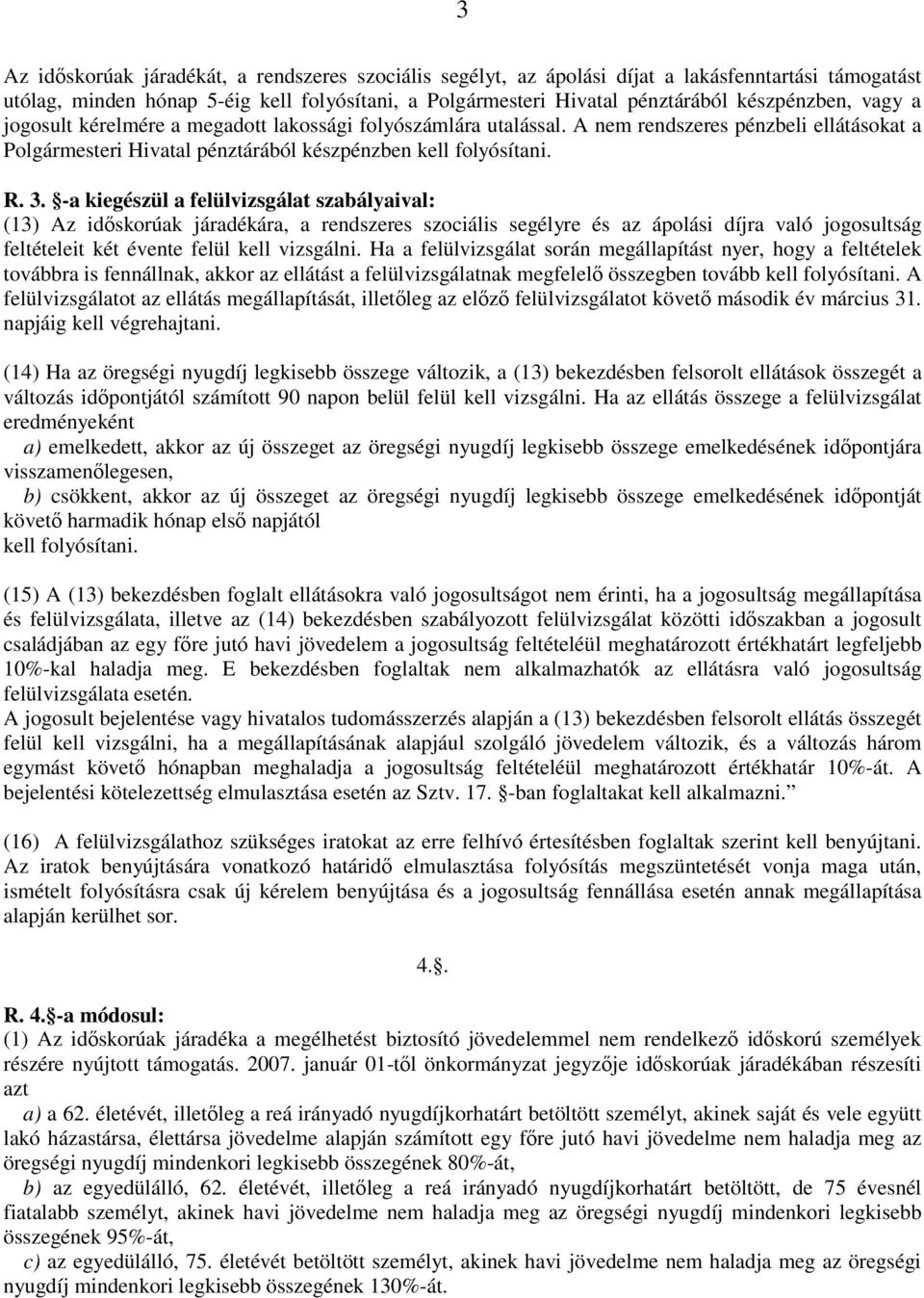 -a kiegészül a felülvizsgálat szabályaival: (13) Az idıskorúak járadékára, a rendszeres szociális segélyre és az ápolási díjra való jogosultság feltételeit két évente felül kell vizsgálni.