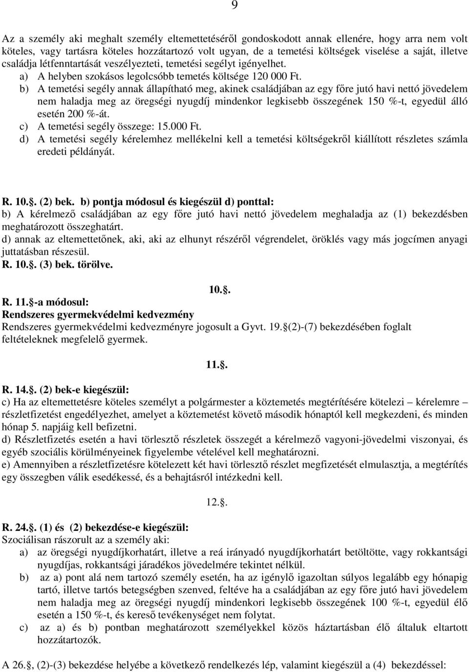 b) A temetési segély annak állapítható meg, akinek családjában az egy fıre jutó havi nettó jövedelem nem haladja meg az öregségi nyugdíj mindenkor legkisebb összegének 150 %-t, egyedül álló esetén