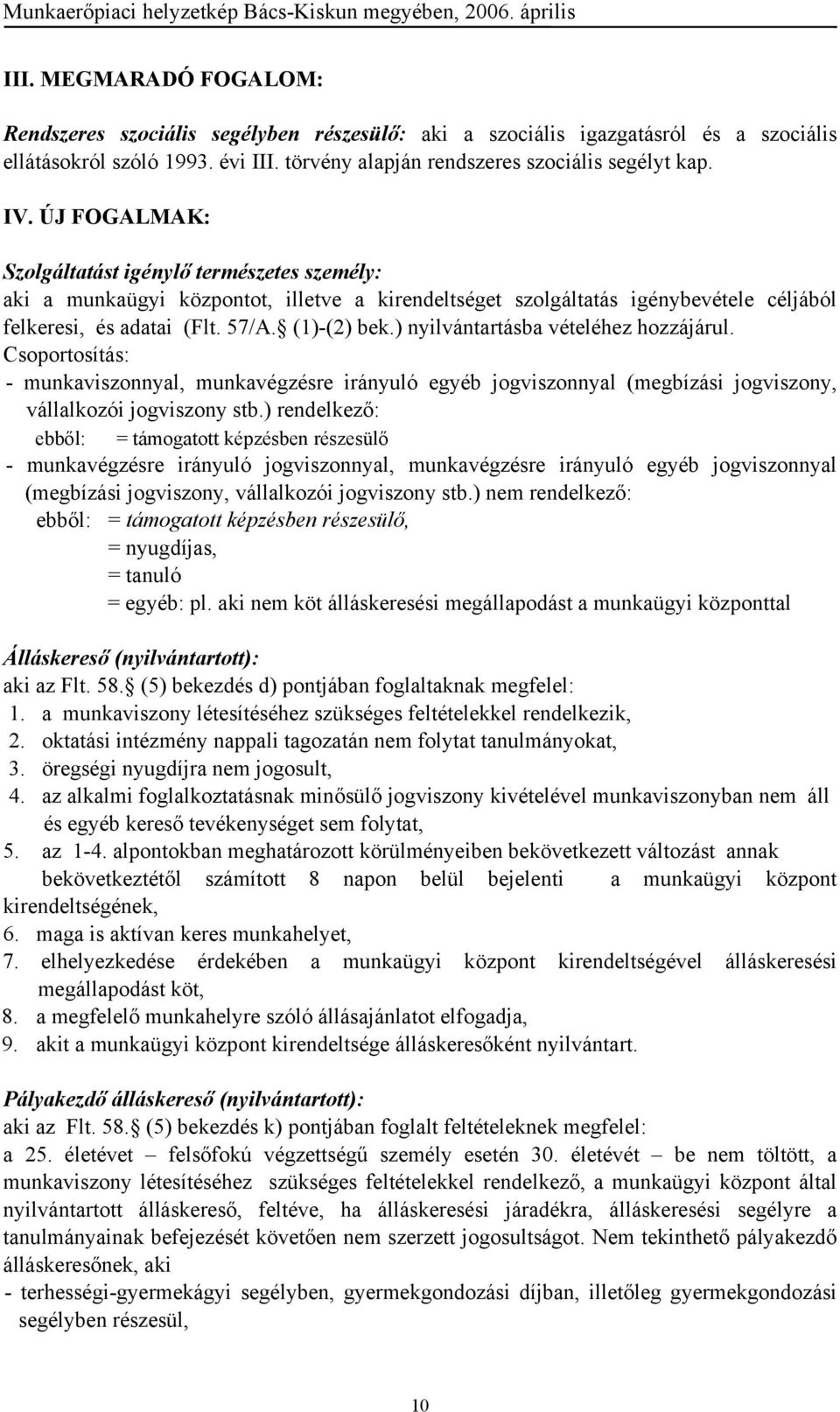 ) nyilvántartásba vételéhez hozzájárul. Csoportosítás: - munkaviszonnyal, munkavégzésre irányuló egyéb jogviszonnyal (megbízási jogviszony, vállalkozói jogviszony stb.