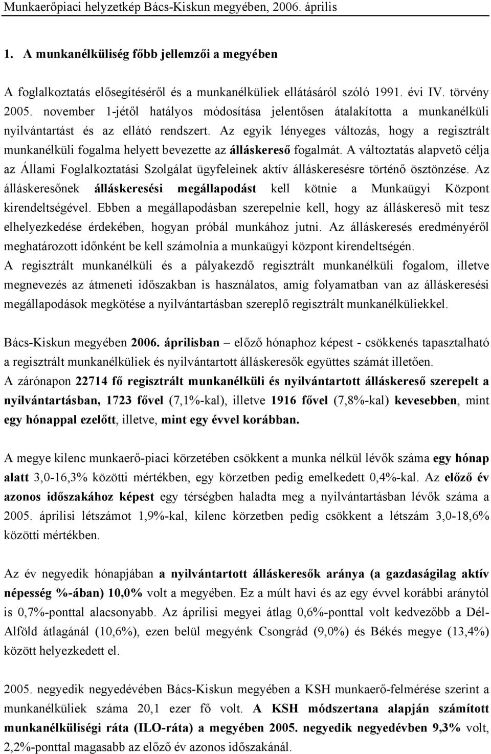 Az egyik lényeges változás, hogy a regisztrált munkanélküli fogalma helyett bevezette az álláskereső fogalmát.