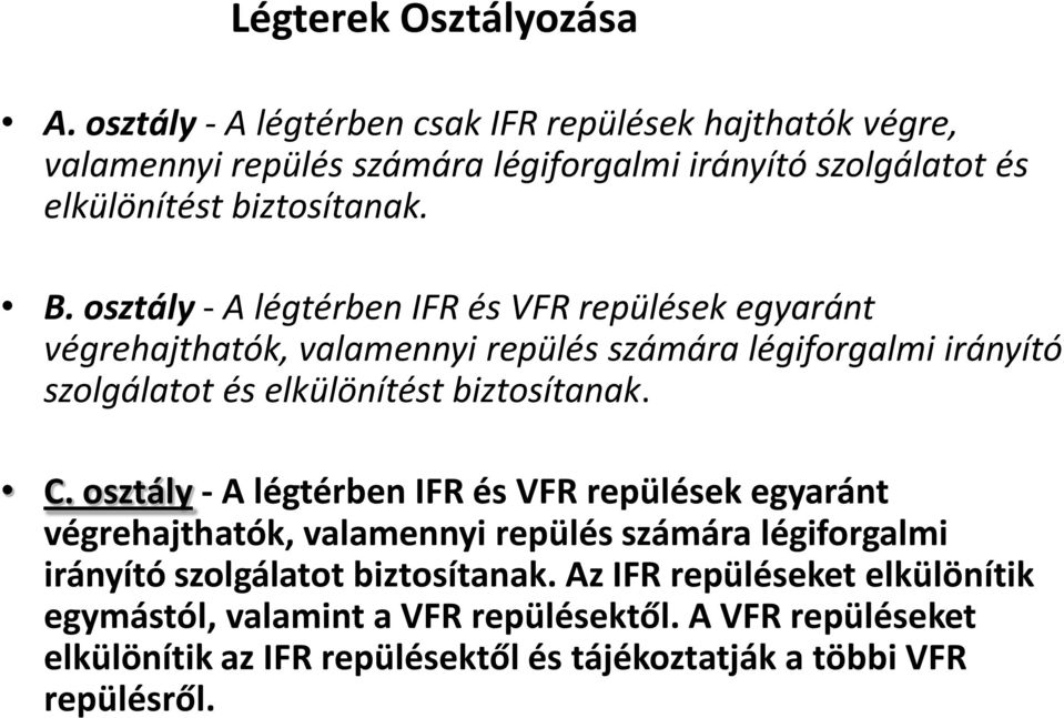 osztály - A légtérben IFR és VFR repülések egyaránt végrehajthatók, valamennyi repülés számára légiforgalmi irányító szolgálatot és elkülönítést biztosítanak. C.