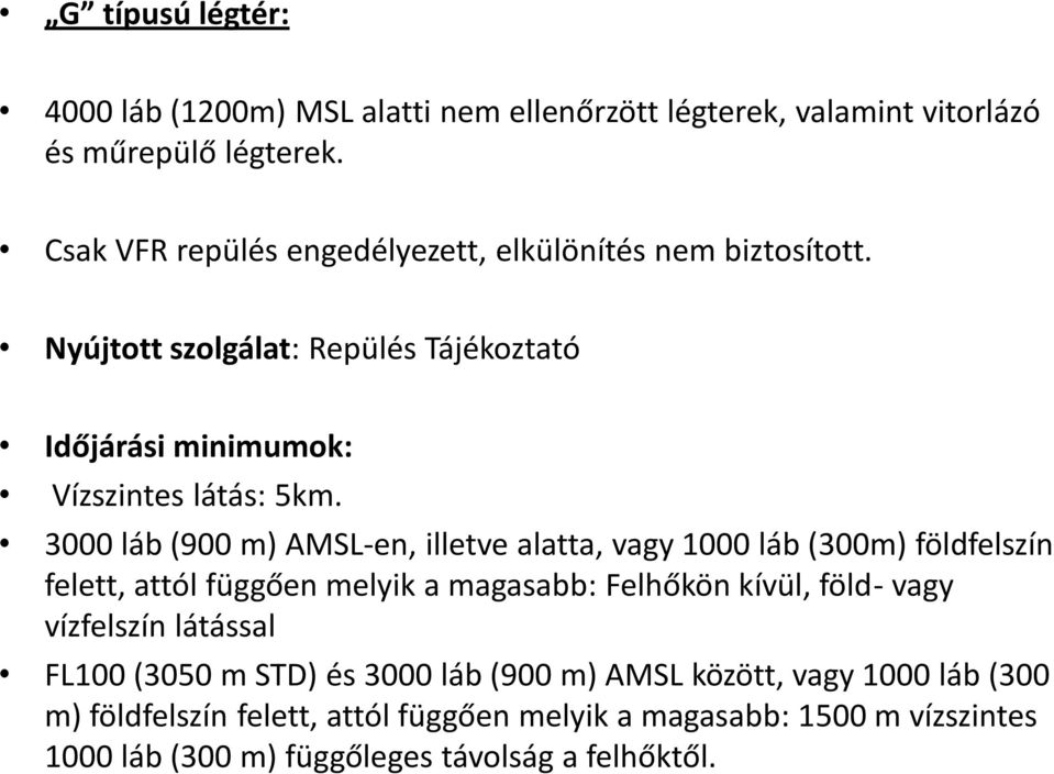 3000 láb (900 m) AMSL-en, illetve alatta, vagy 1000 láb (300m) földfelszín felett, attól függően melyik a magasabb: Felhőkön kívül, föld- vagy vízfelszín