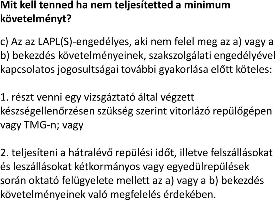 c) Az az LAPL(S)-engedélyes, aki nem felel meg az a) vagy a b) bekezdés követelményeinek, szakszolgálati engedélyével kapcsolatos jogosultságai