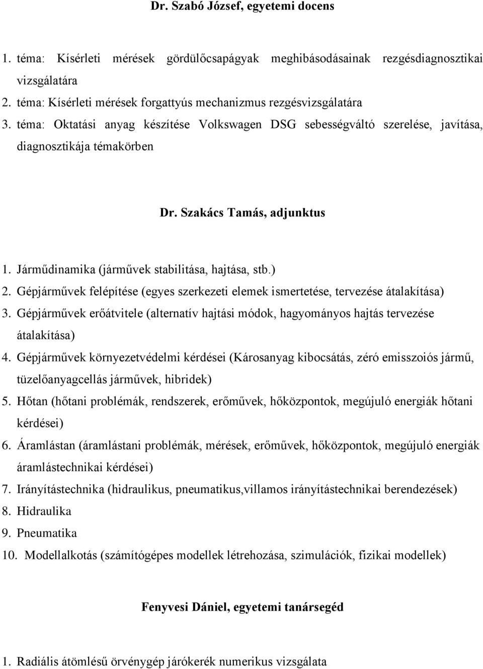 Gépjárművek felépítése (egyes szerkezeti elemek ismertetése, tervezése átalakítása) 3. Gépjárművek erőátvitele (alternatív hajtási módok, hagyományos hajtás tervezése átalakítása) 4.