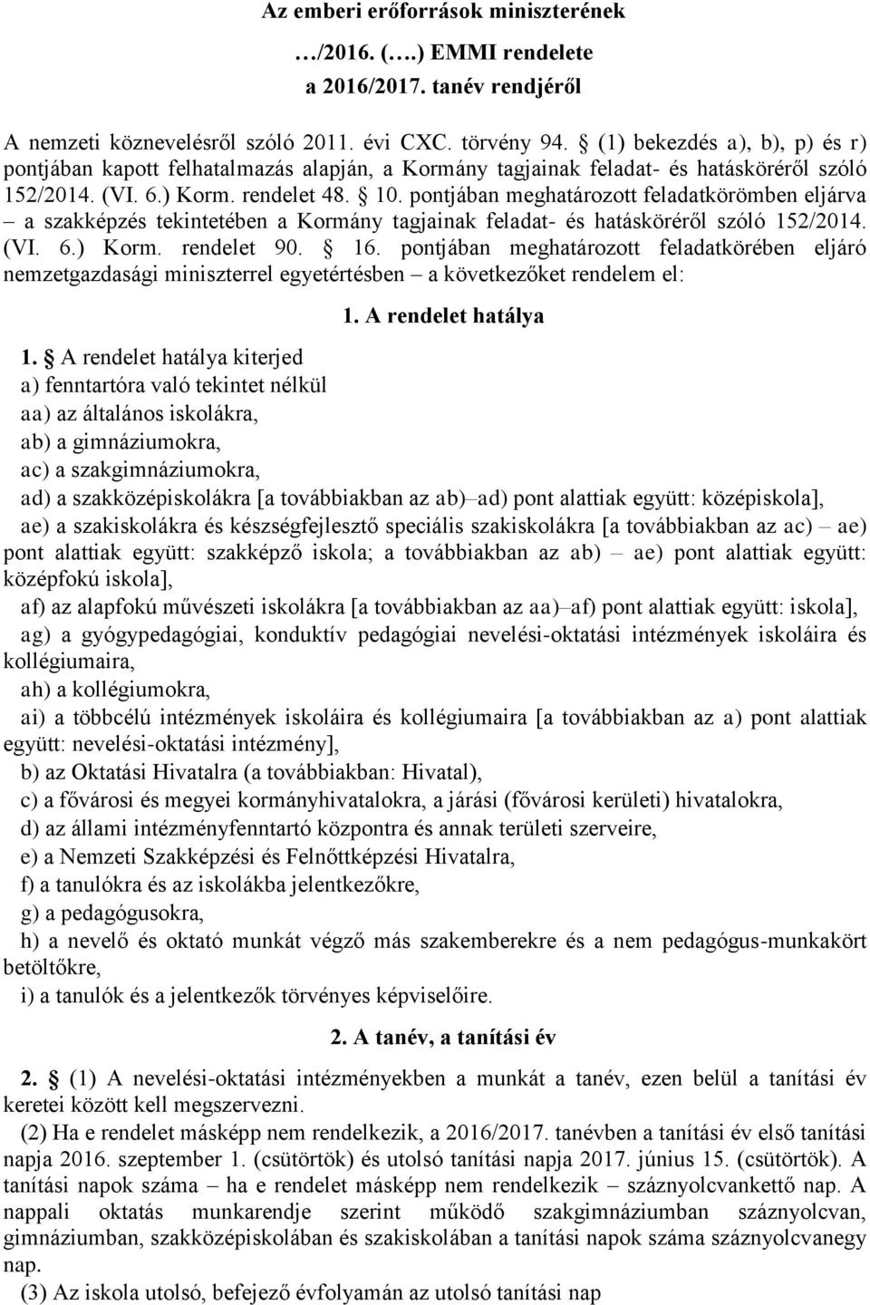 pontjában meghatározott feladatkörömben eljárva a szakképzés tekintetében a Kormány tagjainak feladat- és hatásköréről szóló 152/2014. (VI. 6.) Korm. rendelet 90. 16.