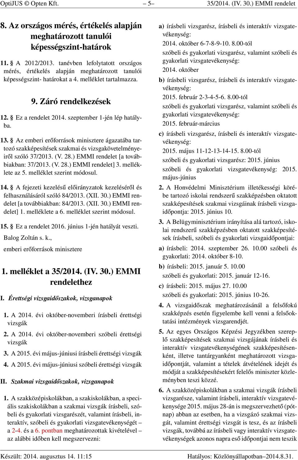 szeptember 1-jén lép hatályba. 13. Az emberi erőforrások minisztere ágazatába tartozó szakképesítések szakmai és vizsgakövetelményeiről szóló 37/2013. (V. 28.) EMMI rendelet [a továbbiakban: 37/2013.