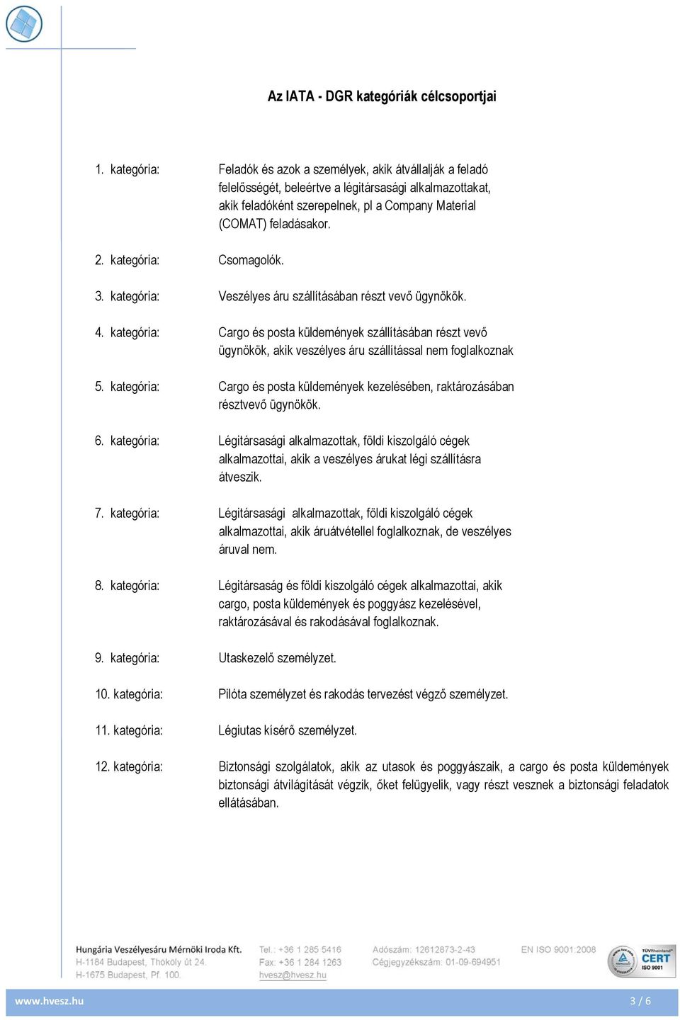 kategória: Csomagolók. 3. kategória: Veszélyes áru szállításában részt vevő ügynökök. 4.