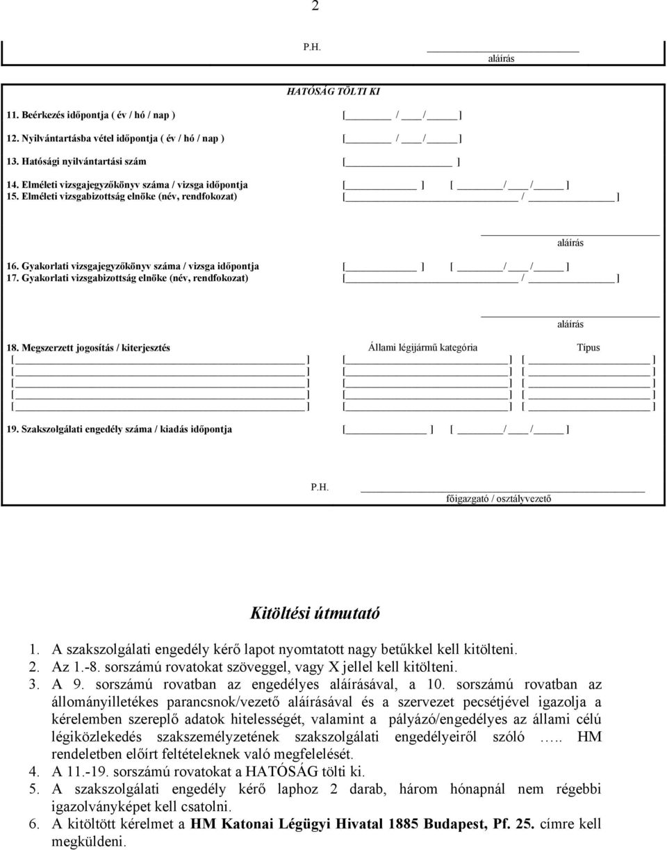 Gyakorlati vizsgabizottság elnöke (név, rendfokozat) [ / ] 18. Megszerzett jogosítás / kiterjesztés Állami légijármű kategória Típus 19. Szakszolgálati engedély száma / kiadás időpontja [ ] [ / / ] P.