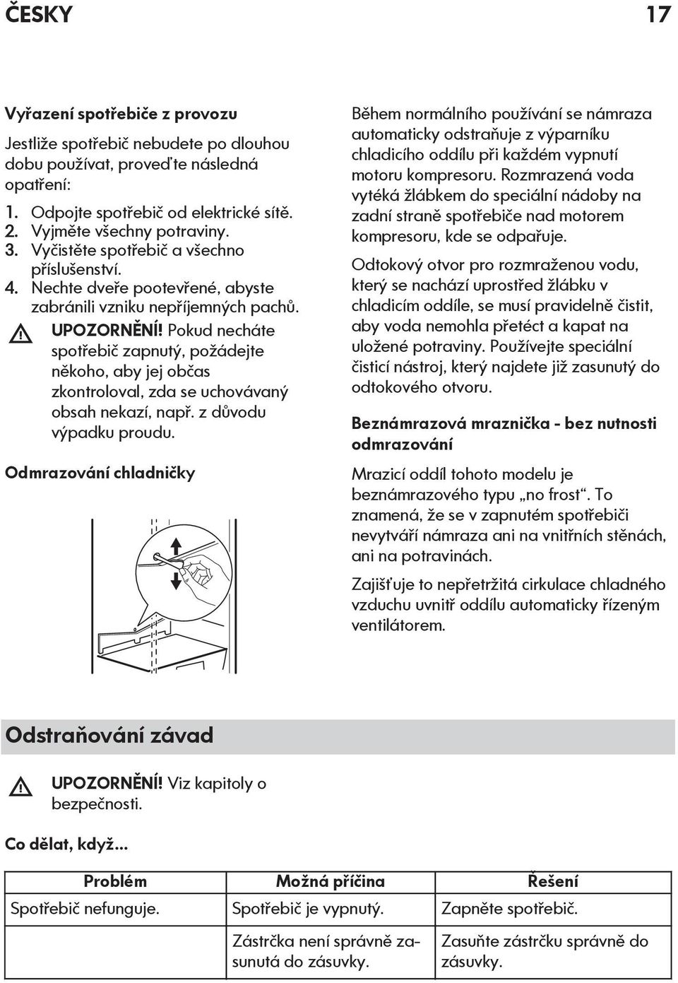 Pokud necháte spotřebič zapnutý, požádejte někoho, aby jej občas zkontroloval, zda se uchovávaný obsah nekazí, např. z důvodu výpadku proudu.