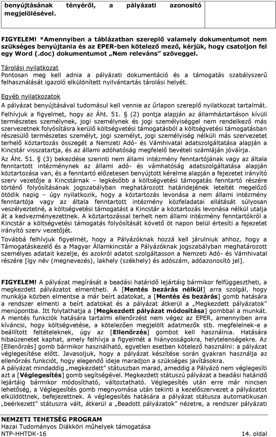 Tárolási nyilatkozat Pontosan meg kell adnia a pályázati dokumentáció és a támogatás szabályszerű felhasználását igazoló elkülönített nyilvántartás tárolási helyét.